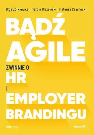 Bądź Agile. Zwinnie o HR i Employer Brandingu Bądź Agile. Zwinnie o HR i Employer Brandingu