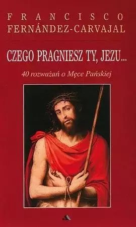 Czego pragniesz Ty, Jezu...40 rozważań.. Czego pragniesz Ty, Jezu...40 rozważań..