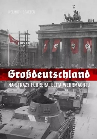 Grossdeutschland. Tom 1. Na straży Fuhrera. Elita Wehrmachtu
