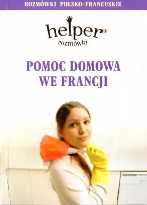 Helper. Pomoc domowa we Francji. Rozmówki polsko-francuskie
