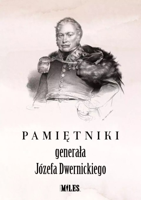 Pamiętniki generała Józefa Dwernickiego Pamiętniki generała Józefa Dwernickiego