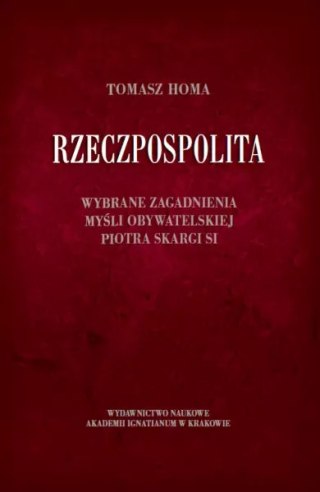 Rzeczpospolita. Wybrane zagadnienia myśli obywatelskiej Piotra Skargi SI