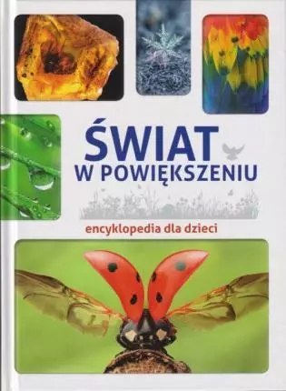 Świat w powiększeniu Encyklopedia dla dzieci
