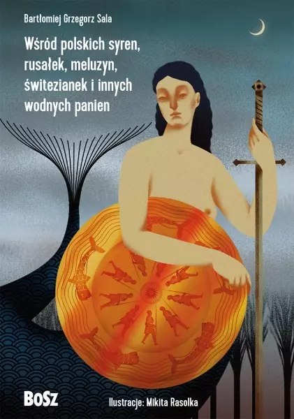 Wśród polskich syren, rusałek, meluzyn, świtezianek i innych wodnych panien Wśród polskich syren, rusałek, meluzyn, świtezianek i innych wodnych panien