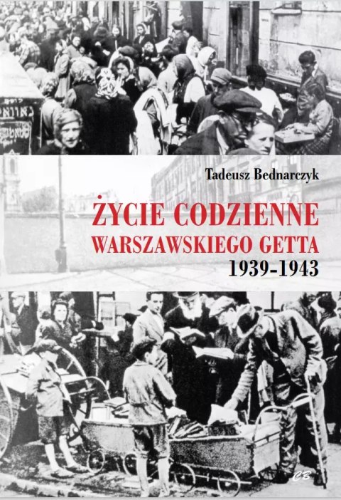 Życie codzienne warszawskiego getta 1939-1945 Życie codzienne warszawskiego getta 1939-1945