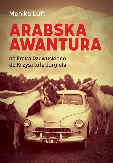 Arabska awantura. Od Emira Rzewuskiego do Krzysztofa Jurgiela Arabska awantura. Od Emira Rzewuskiego do Krzysztofa Jurgiela