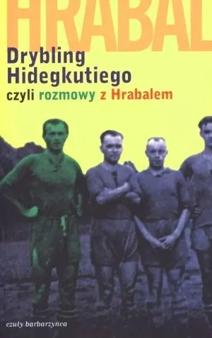 Drybling Hidegkutiego czyli rozmowy z Hrabalem Drybling Hidegkutiego czyli rozmowy z Hrabalem