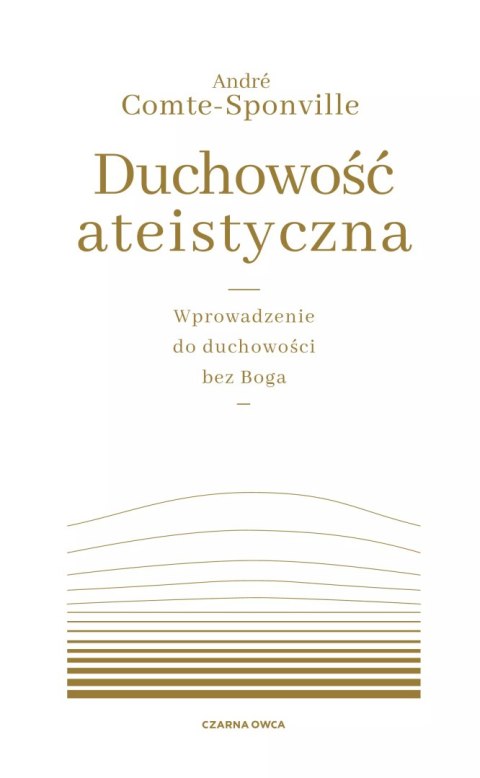 Duchowość ateistyczna. Wprowadzenie do duchowości bez Boga Duchowość ateistyczna. Wprowadzenie do duchowości bez Boga