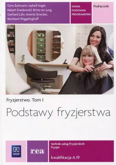 Fryzjerstwo. Tom 1. Podstawy fryzjerstwa. Technik usług fryzjerskich. Fryzjer. Kwalifikacja A.19. Podręcznik Fryzjerstwo. Tom 1. Podstawy fryzjerstwa. Technik usług fryzjerskich. Fryzjer. Kwalifikacja A.19. Podręcznik