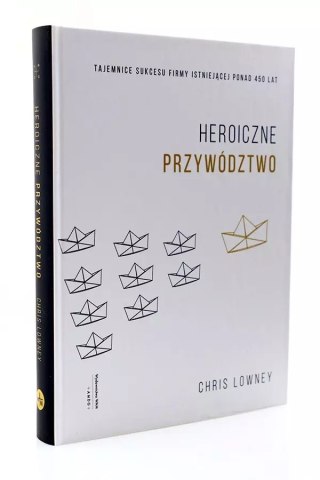 Heroiczne przywództwo. Tajemnice sukcesu firmy istniejącej ponad 450 lat, wydanie 3