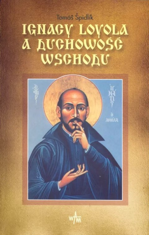 Ignacy Loyola a duchowość Wschodu Ignacy Loyola a duchowość Wschodu