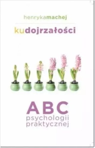 Ku dojrzałości. ABC psychologii praktycznej