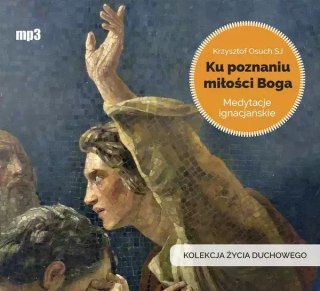 Ku poznaniu miłości Boga. Medytacje ignacjańskie. Audiobook