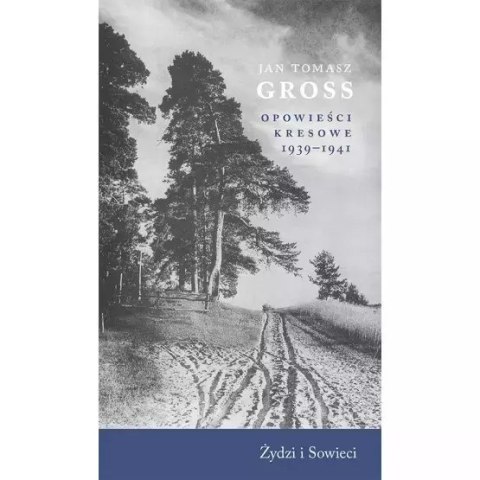 Opowieści Kresowe. Tom 1. 1939-1941. Żydzi i Sowieci Opowieści Kresowe. Tom 1. 1939-1941. Żydzi i Sowieci
