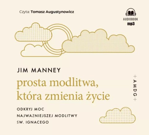 Prosta modlitwa, która zmienia życie. Odkryj moc najważniejszej modlitwy św. Ignacego. Audiobook Prosta modlitwa, która zmienia życie. Odkryj moc najważniejszej modlitwy św. Ignacego. Audiobook