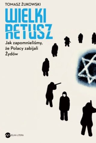 Wielki retusz. Jak zapomnieliśmy, że Polacy zabijali Żydów