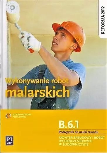Wykonywanie robót malarskich. Kwalifikacja B.6.1. Podręcznik do nauki zawodu monter zabudowy i robót wykończeniowych w budownict Wykonywanie robót malarskich. Kwalifikacja B.6.1. Podręcznik do nauki zawodu monter zabudowy i robót wykończeniowych w budownict