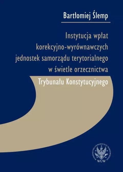 Instytucja wpłat korekcyjno-wyrównawczych jednostek samorządu terytorialnego w świetle orzecznictwa Instytucja wpłat korekcyjno-wyrównawczych jednostek samorządu terytorialnego w świetle orzecznictwa