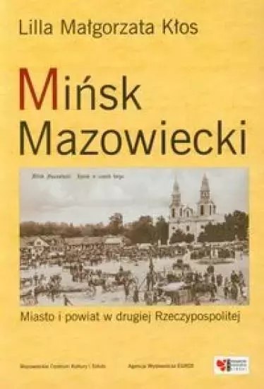 Mińsk Mazowiecki. Miasto i powiat w drugiej Rzeczypospolitej Mińsk Mazowiecki. Miasto i powiat w drugiej Rzeczypospolitej