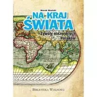 Na kraj Świata. Żywoty niezwykłych Polaków Na kraj Świata. Żywoty niezwykłych Polaków