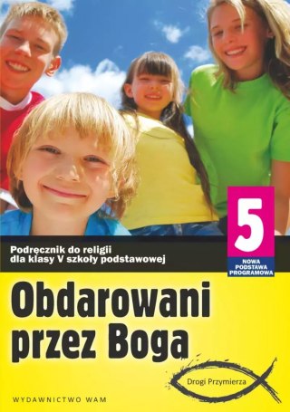 Obdarowani przez Boga. Podręcznik do religii dla klasy 5 szkoły podstawowej