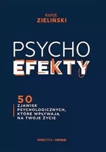 PSYCHOefekty. 50 zjawisk psychologicznych, które wpływają na Twoje życie PSYCHOefekty. 50 zjawisk psychologicznych, które wpływają na Twoje życie
