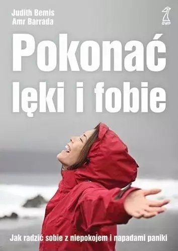 Pokonać lęki i fobie. Jak radzić sobie z niepokojem i napadami paniki Pokonać lęki i fobie. Jak radzić sobie z niepokojem i napadami paniki