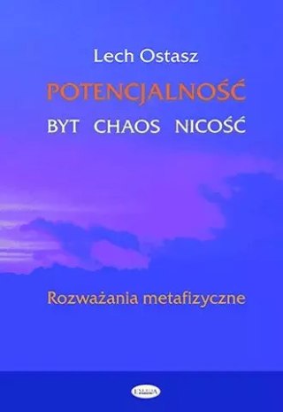 Potencjalność - Byt - Chaos - Nicość. Rozważania metafizyczne