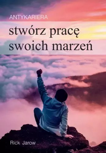 Antykariera. Stwórz pracę swoich marzeń Antykariera. Stwórz pracę swoich marzeń
