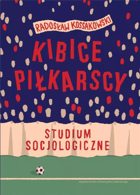 Kibice piłkarscy. Studium socjologiczne Kibice piłkarscy. Studium socjologiczne