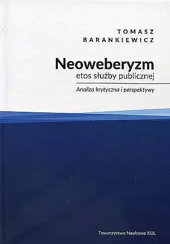 Neoweberyzm, etos służby publicznej. Analiza krytyczna i perspektywy Neoweberyzm, etos służby publicznej. Analiza krytyczna i perspektywy