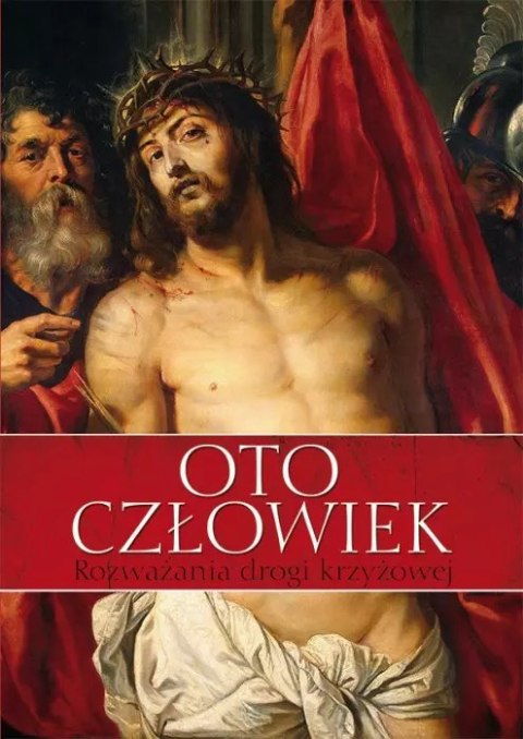 Oto człowiek. Rozważania drogi krzyżowej Oto człowiek. Rozważania drogi krzyżowej