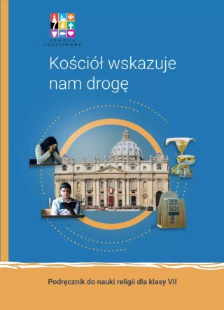 Religia. Szkoła podstawowa. Klasa 7. Kościół wskazuje nam drogę. Podręcznik. Wydanie Katechetyczne