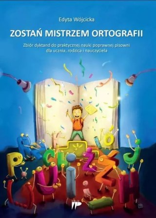 Zostań mistrzem ortografii. Zbiór dyktand do praktycznej nauki poprawnej pisowni dla ucznia, rodzica i nauczyciela