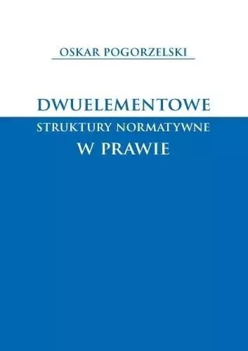 Dwuelementowe struktury normatywne w prawie Dwuelementowe struktury normatywne w prawie