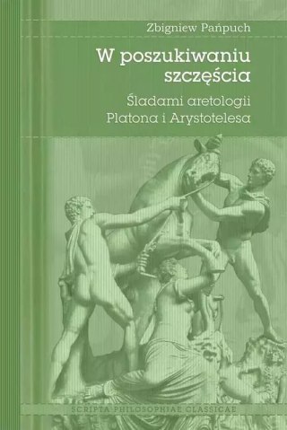 W poszukiwaniu szczęścia. Śladami aretologii Platona i Arystotelesa