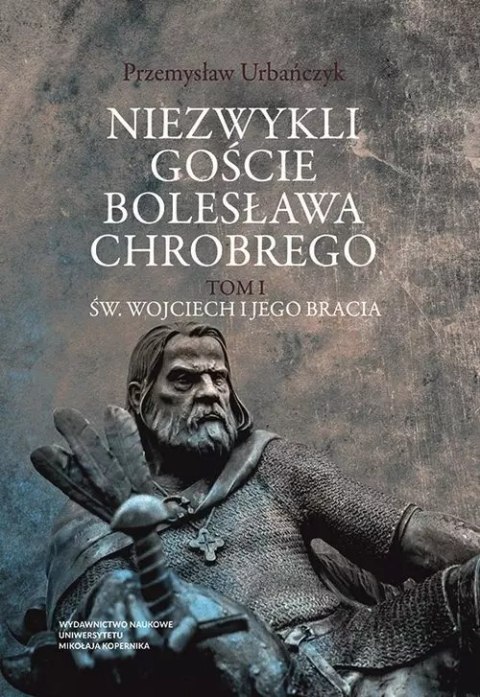 Niezwykli goście Bolesława Chrobrego. Tom 1. Św. Wojciech i jego bracia Niezwykli goście Bolesława Chrobrego. Tom 1. Św. Wojciech i jego bracia