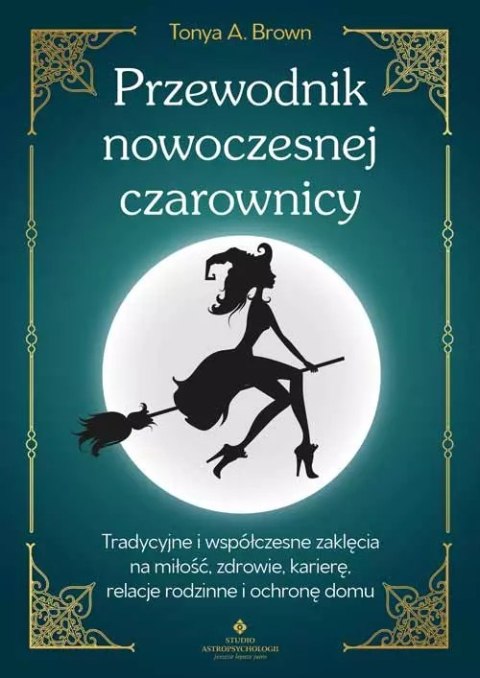 Przewodnik nowoczesnej czarownicy. Tradycyjne i współczesne zaklęcia na miłość, zdrowie, karierę, relacje rodzinne i ochronę dom Przewodnik nowoczesnej czarownicy. Tradycyjne i współczesne zaklęcia na miłość, zdrowie, karierę, relacje rodzinne i ochronę dom