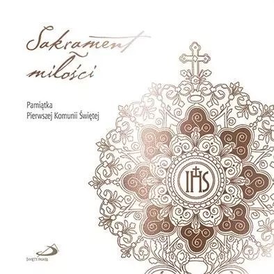 Sakrament Miłości. Pamiątka Pierwszej Komunii Sakrament Miłości. Pamiątka Pierwszej Komunii