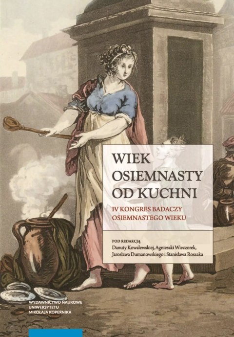 Wiek osiemnasty od kuchni. IV Kongres Badaczy Osiemnastego Wieku Wiek osiemnasty od kuchni. IV Kongres Badaczy Osiemnastego Wieku