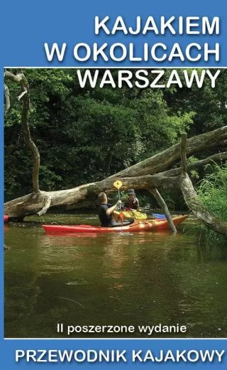 Kajakiem w okolicach Warszawy. (wydanie 2 poszerzone)