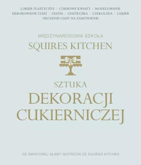 Międzynarodowa Szkoła Squires Kitchen. Sztuka dekoracji cukierniczej Międzynarodowa Szkoła Squires Kitchen. Sztuka dekoracji cukierniczej