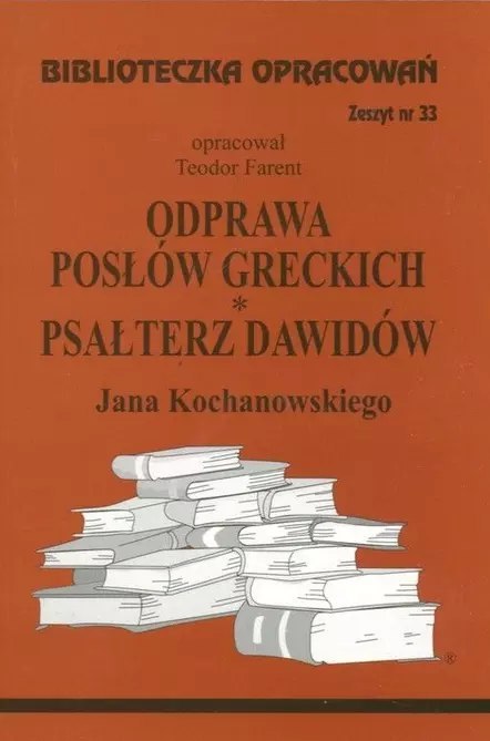 Biblioteczka Opracowań. Odprawa posłów greckich. Psałterz Dawidów Jana Kochanowskiego Biblioteczka Opracowań. Odprawa posłów greckich. Psałterz Dawidów Jana Kochanowskiego