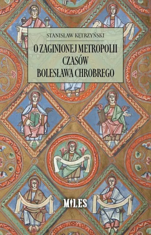 O zaginionej metropolii czasów Bolesława Chrobrego O zaginionej metropolii czasów Bolesława Chrobrego