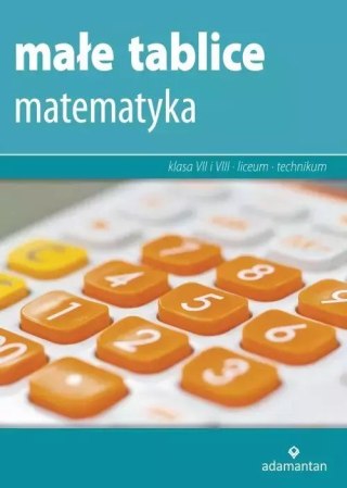 Małe tablice. Matematyka dla klas 7-8 oraz liceum i technikum
