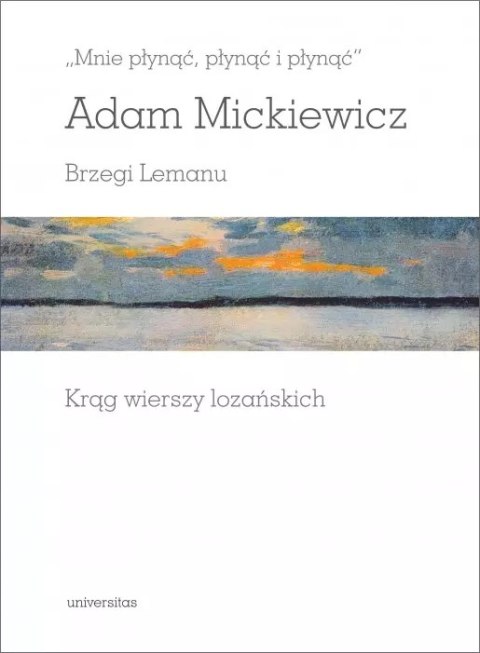 „Mnie płynąć, płynąć i płynąć". Brzegi Lemanu. Krąg wierszy lozańskich „Mnie płynąć, płynąć i płynąć". Brzegi Lemanu. Krąg wierszy lozańskich