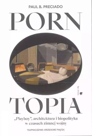 Pornotopia. Playboy, architektura i biopolityka w czasach zimnej wojny