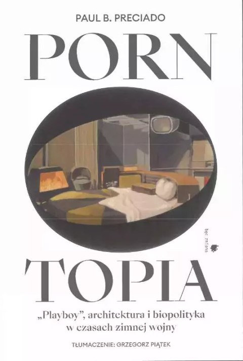 Pornotopia. Playboy, architektura i biopolityka w czasach zimnej wojny Pornotopia. Playboy, architektura i biopolityka w czasach zimnej wojny