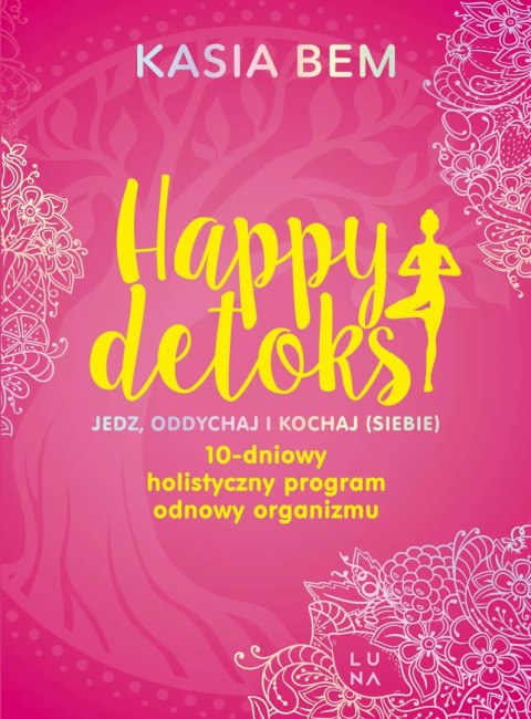 Happy detoks. Jedz, oddychaj i kochaj (siebie). 10-dniowy holistyczny program odnowy organizmu Happy detoks. Jedz, oddychaj i kochaj (siebie). 10-dniowy holistyczny program odnowy organizmu