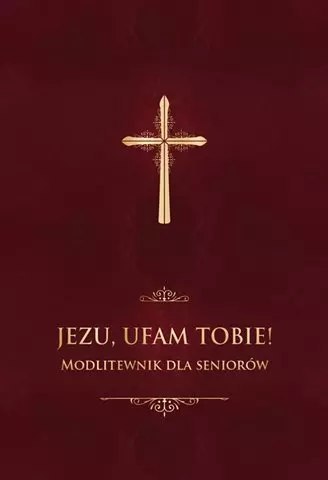 Jezu, ufam Tobie! Modlitewnik dla seniorów (oprawa bordowa) Jezu, ufam Tobie! Modlitewnik dla seniorów (oprawa bordowa)